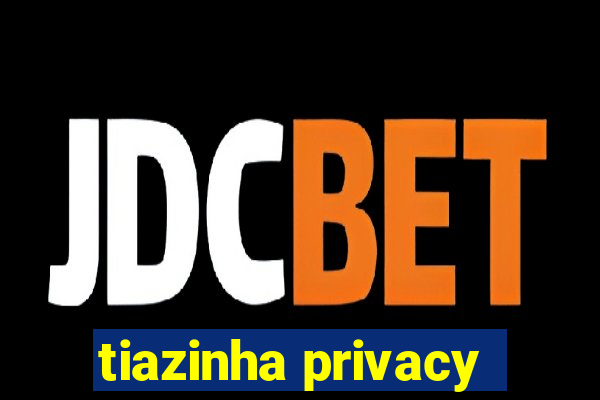 tiazinha privacy